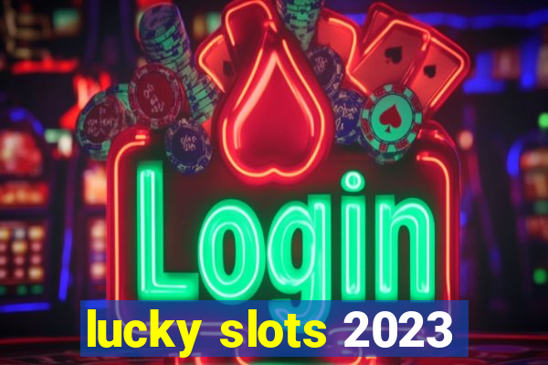 lucky slots 2023